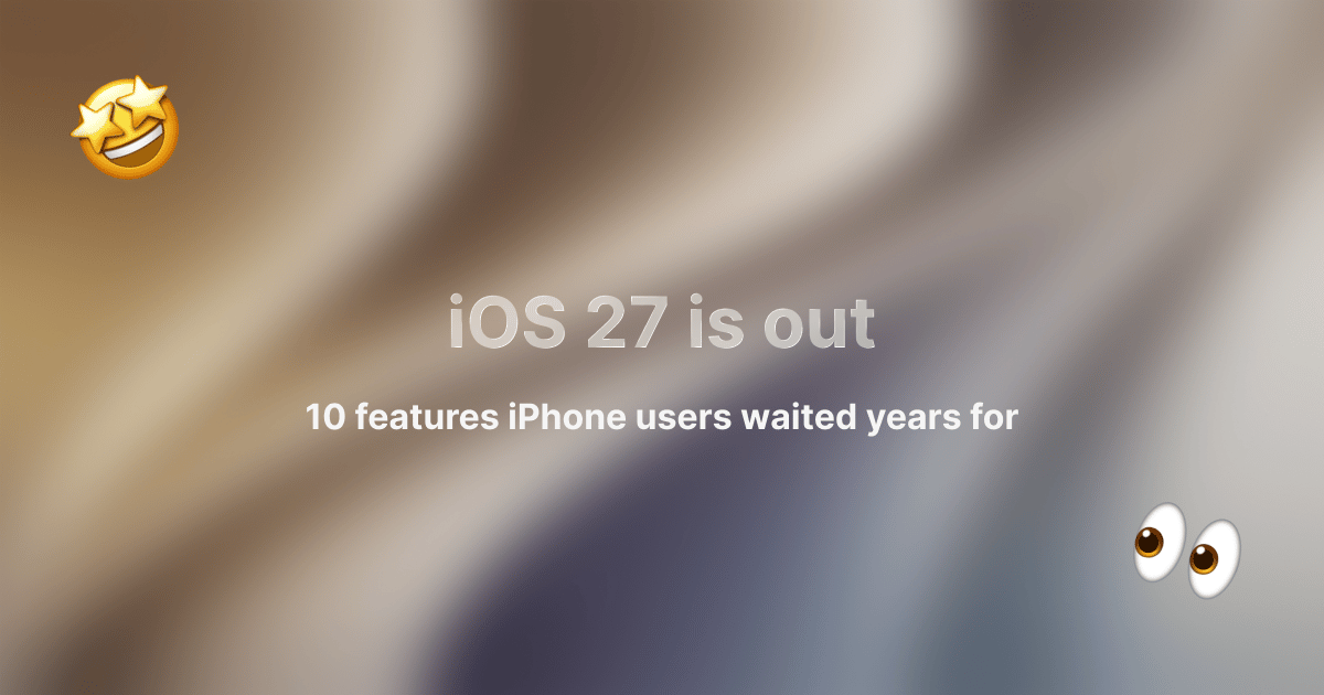 Blurred beige and grey graphic reading 'iOS 27 is out' and '10 features iPhone users waited years for', with star-eyes and