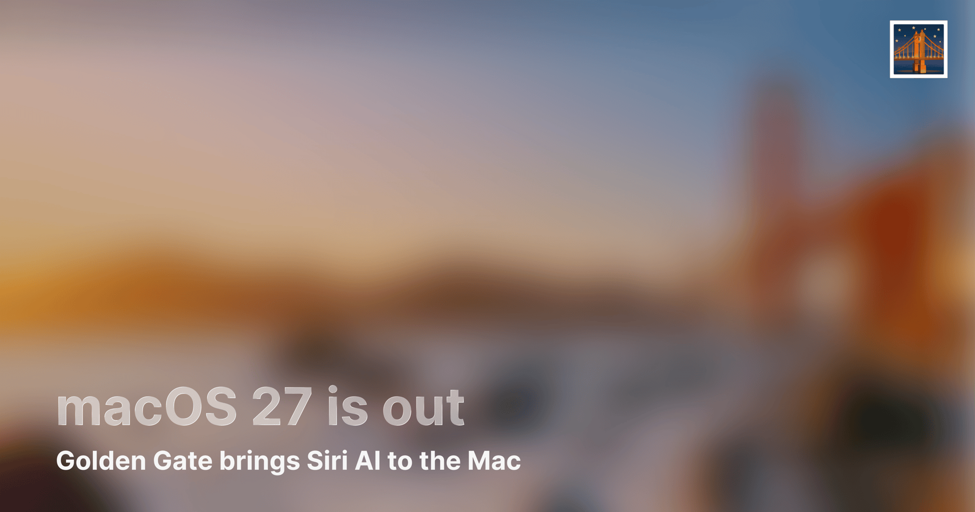Blurred sunset skyline with white text reading 'macOS 27 is out' and a small bridge icon in the top corner.